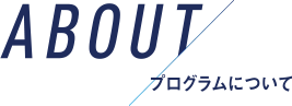 ABOUT プログラムについて