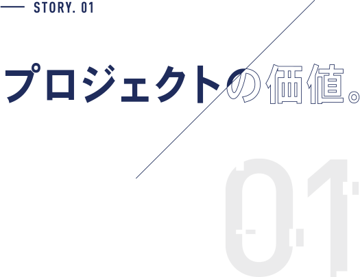 STORY.01 プロジェクトの価値。