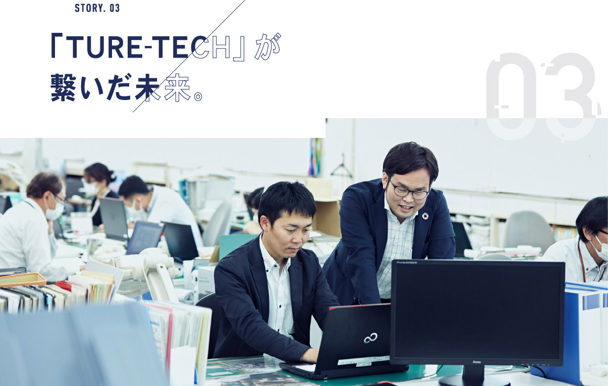STORY.03 「TURE-TECH」が繋いだ未来。